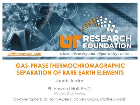 PI: Howard Hall, Ph.D. Nuclear Engineering Click to add Co-Investigator(s) GAS-PHASE THERMOCHROMAGRAPHIC SEPARATION OF RARE EARTH ELEMENTS.