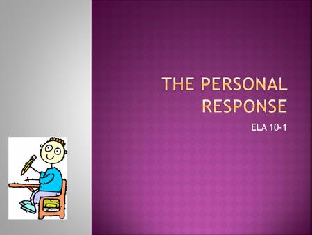 ELA 10-1.  State your idea and then defend the ideas with details from the text.  Personal responses help you take your own knowledge and experiences.