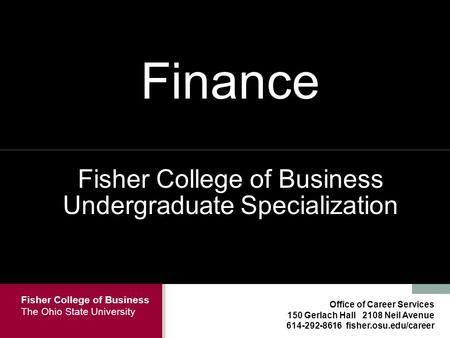 Fisher College of Business The Ohio State University Office of Career Services 150 Gerlach Hall 2108 Neil Avenue 614-292-8616 fisher.osu.edu/career Finance.