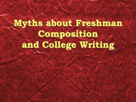 Myths about Freshman Composition and College Writing.