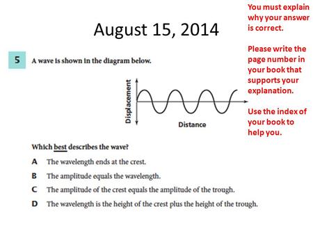 August 15, 2014 You must explain why your answer is correct. Please write the page number in your book that supports your explanation. Use the index of.