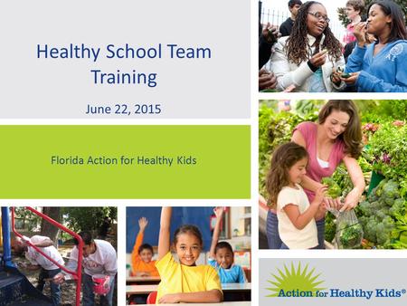 Healthy School Team Training Florida Action for Healthy Kids June 22, 2015.