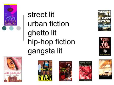 Street lit urban fiction ghetto lit hip-hop fiction gangsta lit.