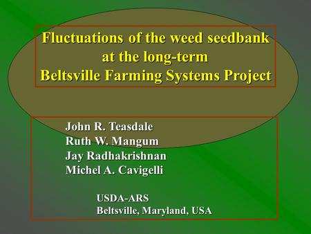 Fluctuations of the weed seedbank at the long-term at the long-term Beltsville Farming Systems Project John R. Teasdale Ruth W. Mangum Jay Radhakrishnan.