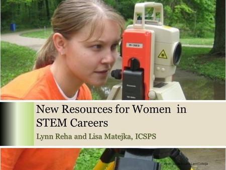 New Resources for Women in STEM Careers Lynn Reha and Lisa Matejka, ICSPS Photo courtesy Lake Land College.