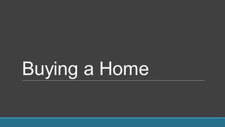 Buying a Home. Renting vs. Buying Renting: ◦You rent the house from a landlord who owns the house ◦Landlord is responsible for major repairs ◦Easy to.