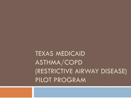 TEXAS MEDICAID ASTHMA/COPD (RESTRICTIVE AIRWAY DISEASE) PILOT PROGRAM.