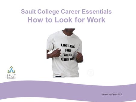 Student Job Centre 2012 Sault College Career Essentials How to Look for Work.