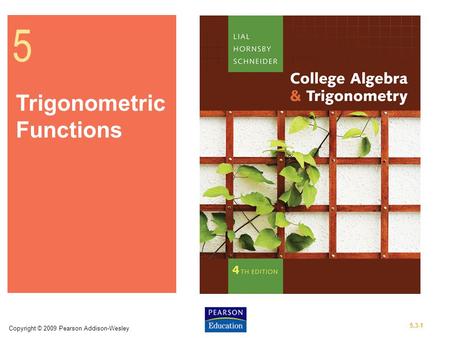 5 Trigonometric Functions Copyright © 2009 Pearson Addison-Wesley.