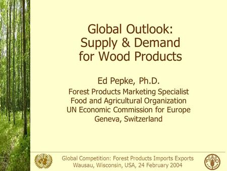 Global Competition: Forest Products Imports Exports Wausau, Wisconsin, USA, 24 February 2004 Photo: APA Global Outlook: Supply & Demand for Wood Products.