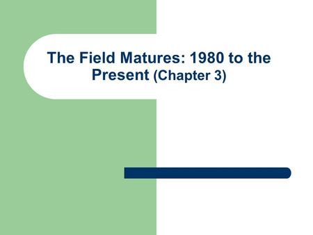 The Field Matures: 1980 to the Present (Chapter 3)