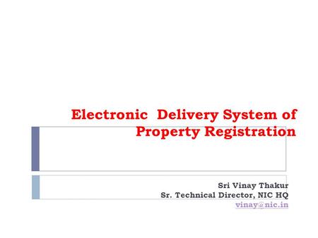 Electronic Delivery System of Property Registration Sri Vinay Thakur Sr. Technical Director, NIC HQ