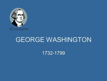 GEORGE WASHINGTON 1732-1799 George Washington was the first president of the United States. This PowerPoint slide show includes photos and brief facts.