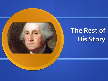 The Rest of His Story. What Does the GPS Want Us to Teach? Kindergarten: Kindergarten: George Washington was the first president of the United States.