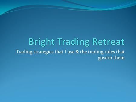 Trading strategies that I use & the trading rules that govern them.