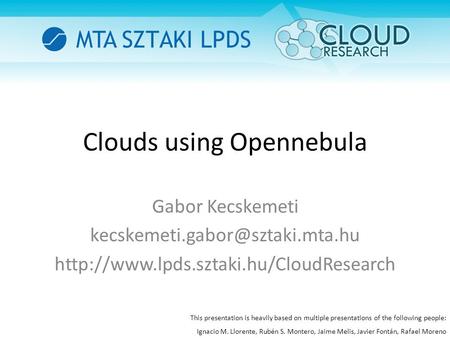 Clouds using Opennebula Gabor Kecskemeti  This presentation is heavily based on multiple.