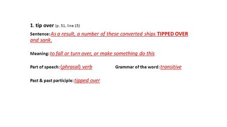 1. tip over (p. 51, line 15) Sentence: As a result, a number of these converted ships TIPPED OVER and sank. Meaning: to fall or turn over, or make something.