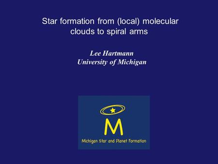 Star formation from (local) molecular clouds to spiral arms Lee Hartmann University of Michigan.