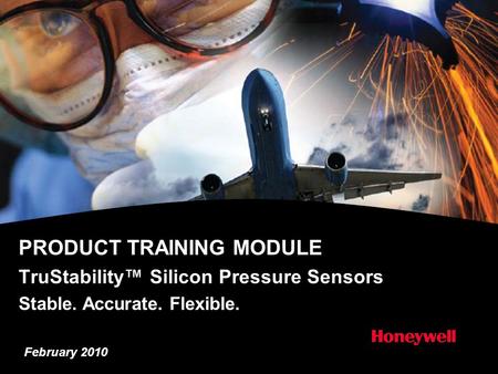 PRODUCT TRAINING MODULE TruStability™ Silicon Pressure Sensors Stable. Accurate. Flexible. February 2010.