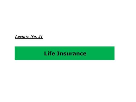 Lecture No. 21 Life Insurance.