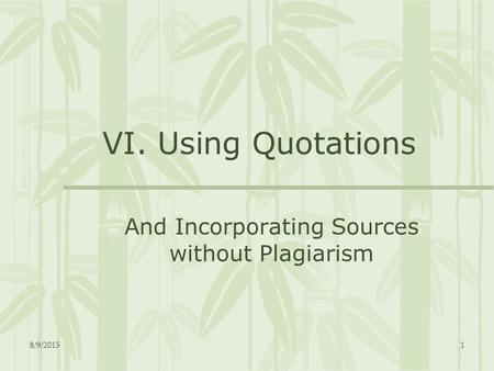 8/9/20151 VI. Using Quotations And Incorporating Sources without Plagiarism.