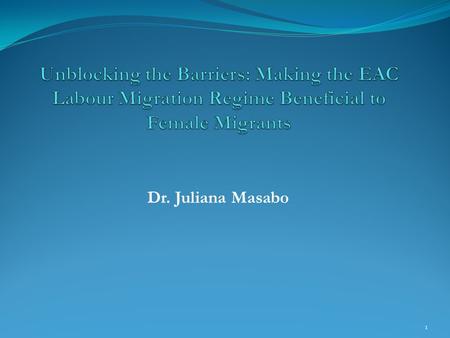 Dr. Juliana Masabo 1. Women in international migration general trends Growing presence o 48 % of the global of the 232 million migration total  Europe.