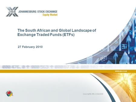 Copyright© JSE Limited 2008 www.jse.co.za 27 February 2010 The South African and Global Landscape of Exchange Traded Funds (ETFs) 1.