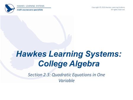 HAWKES LEARNING SYSTEMS math courseware specialists Copyright © 2010 Hawkes Learning Systems. All rights reserved. Hawkes Learning Systems: College Algebra.