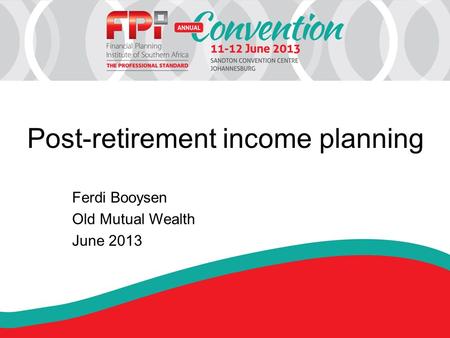 Post-retirement income planning Ferdi Booysen Old Mutual Wealth June 2013.