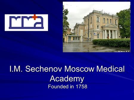 I.M. Sechenov Moscow Medical Academy Founded in 1758.