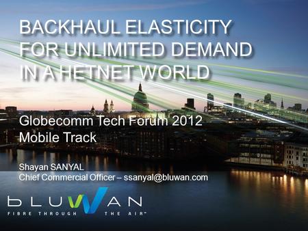 BACKHAUL ELASTICITY FOR UNLIMITED DEMAND IN A HETNET WORLD BACKHAUL ELASTICITY FOR UNLIMITED DEMAND IN A HETNET WORLD Globecomm Tech Forum 2012 Mobile.