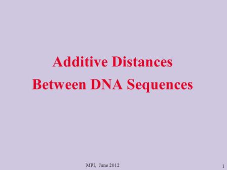 1 Additive Distances Between DNA Sequences MPI, June 2012.