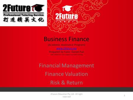 Business Finance (Academic Assistance Program) www.2future.org Prepared by tutor. Daniel Pan note. Material is only subject to private tutoring www.2future.org.