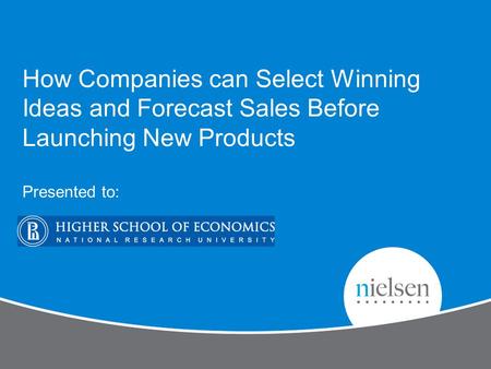 How Companies can Select Winning Ideas and Forecast Sales Before Launching New Products Presented to: