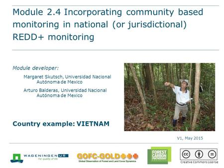 Module 2.4 Incorporating CBM in national (or sub-national/ jurisdictional) REDD+ monitoring REDD+ training materials by GOFC-GOLD, Wageningen University,