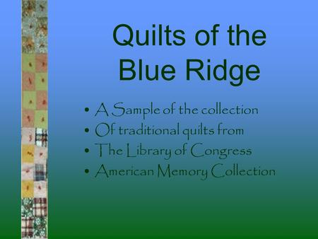 Quilts of the Blue Ridge A Sample of the collection Of traditional quilts from The Library of Congress American Memory Collection.