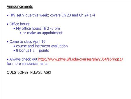 Announcements HW set 9 due this week; covers Ch 23 and Ch 24.1-4 Office hours: My office hours Th 2 -3 pm or make an appointment Come to class April 19.