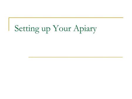 Setting up Your Apiary. Location First Things First! Have you checked ordinances? Do you have any neighbors with severe bee allergies? How large is the.