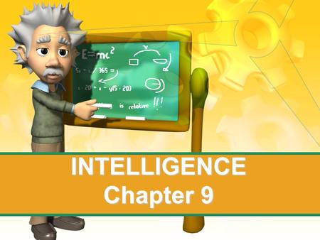 INTELLIGENCE Chapter 9. What is Intelligence? Intelligence—the abilities to acquire new abilities and new behavior and adapt to new situations. 4 Different.