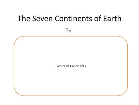 The Seven Continents of Earth By Picture of Continents.