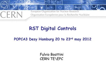 RST Digital Controls POPCA3 Desy Hamburg 20 to 23 rd may 2012 Fulvio Boattini CERN TE\EPC.