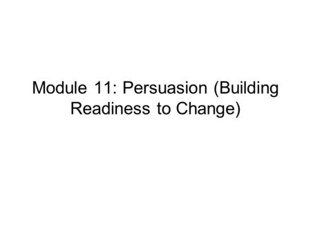 Module 11: Persuasion (Building Readiness to Change)