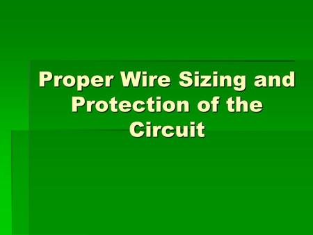 Proper Wire Sizing and Protection of the Circuit.