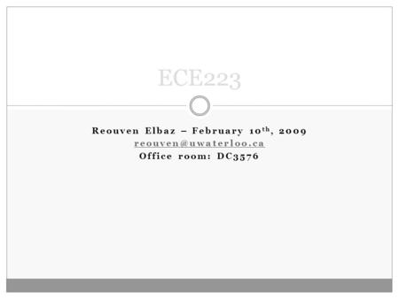 Reouven Elbaz – February 10 th, 2009 Office room: DC3576 ECE223.