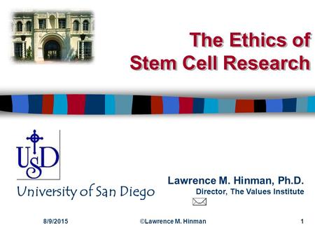 Lawrence M. Hinman, Ph.D. Director, The Values Institute University of San Diego 8/9/2015©Lawrence M. Hinman1 The Ethics of Stem Cell Research.