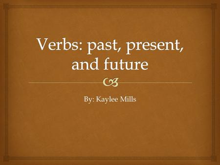 By: Kaylee Mills.   a word used to describe an action, state, or occurrence, and forming the main part of the predicate of a sentence, such as hear,