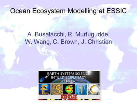 A. Busalacchi, R. Murtugudde, W. Wang, C. Brown, J. Christian Ocean Ecosystem Modelling at ESSIC.