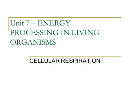 Unit 7 – ENERGY PROCESSING IN LIVING ORGANISMS