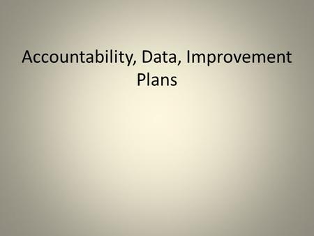 Accountability, Data, Improvement Plans.  Data loaded in tables on the web portal for performance 2008-2009  Language says “Current year” (2008-2009)