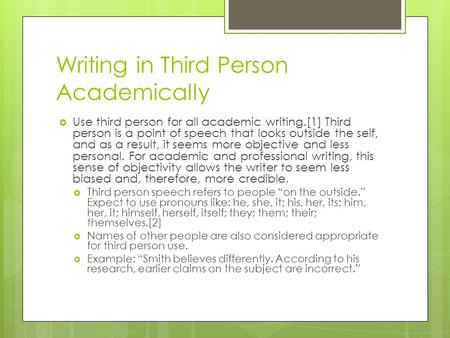 Writing in Third Person Academically  Use third person for all academic writing.[1] Third person is a point of speech that looks outside the self, and.